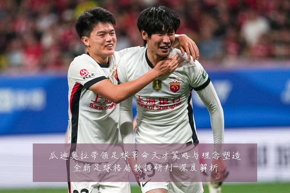 瓜迪奥拉带领足球革命天才策略与理念塑造全新足球格局数据研判-深度解析